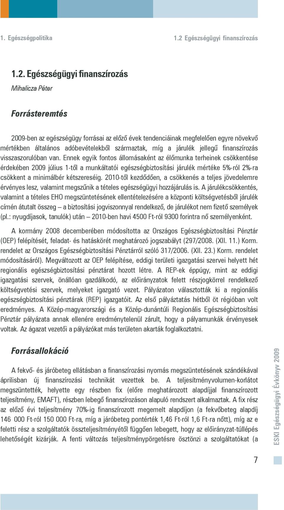 Egészségügyi finanszírozás Mihalicza Péter Forrásteremtés 2009-ben az egészségügy forrásai az elõzõ évek tendenciáinak megfelelõen egyre növekvõ mértékben általános adóbevételekbõl származtak, míg a