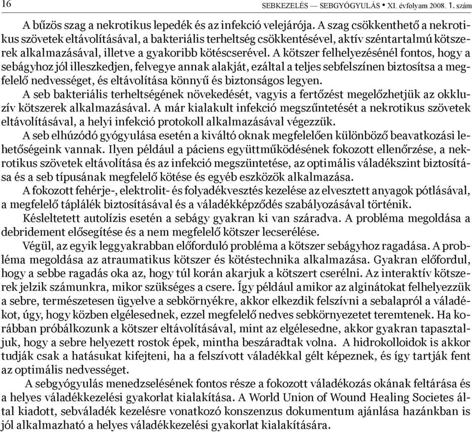 A kötszer felhelyezésénél fontos, hogy a sebágyhoz jól illeszkedjen, felvegye annak alakját, ezáltal a teljes sebfelszínen biztosítsa a megfelelő nedvességet, és eltávolítása könnyű és biztonságos