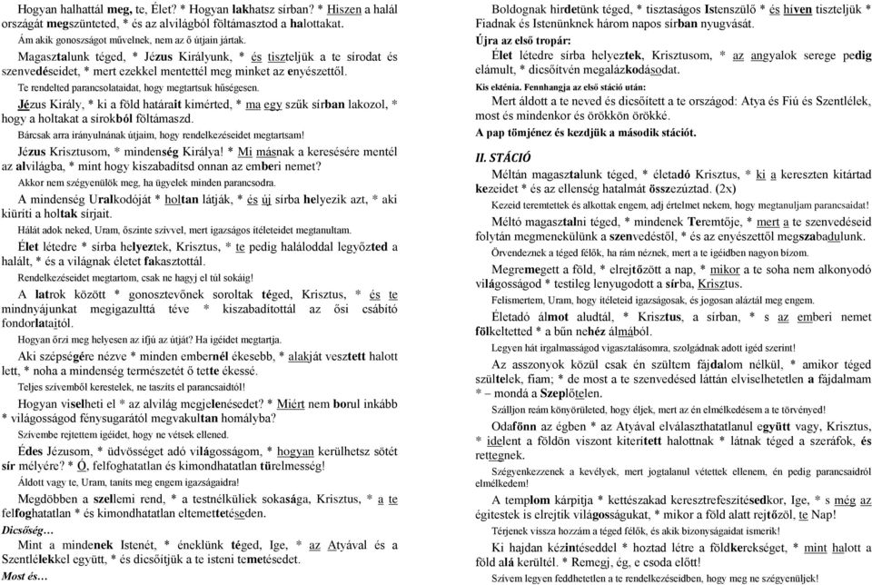 Jézus Király, * ki a föld határait kimérted, * ma egy szűk sírban lakozol, * hogy a holtakat a sírokból föltámaszd. Bárcsak arra irányulnának útjaim, hogy rendelkezéseidet megtartsam!