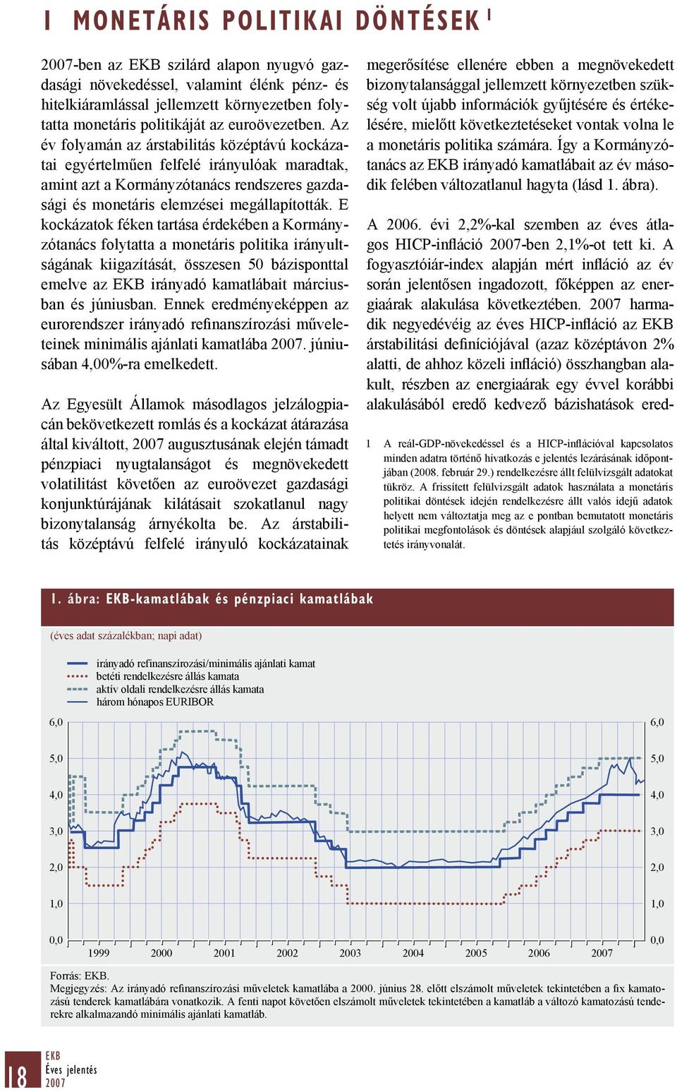 E kockázatok féken tartása érdekében a Kormányzótanács folytatta a monetáris politika irányultságának kiigazítását, összesen 50 bázisponttal emelve az EKB irányadó kamatlábait márciusban és júniusban.
