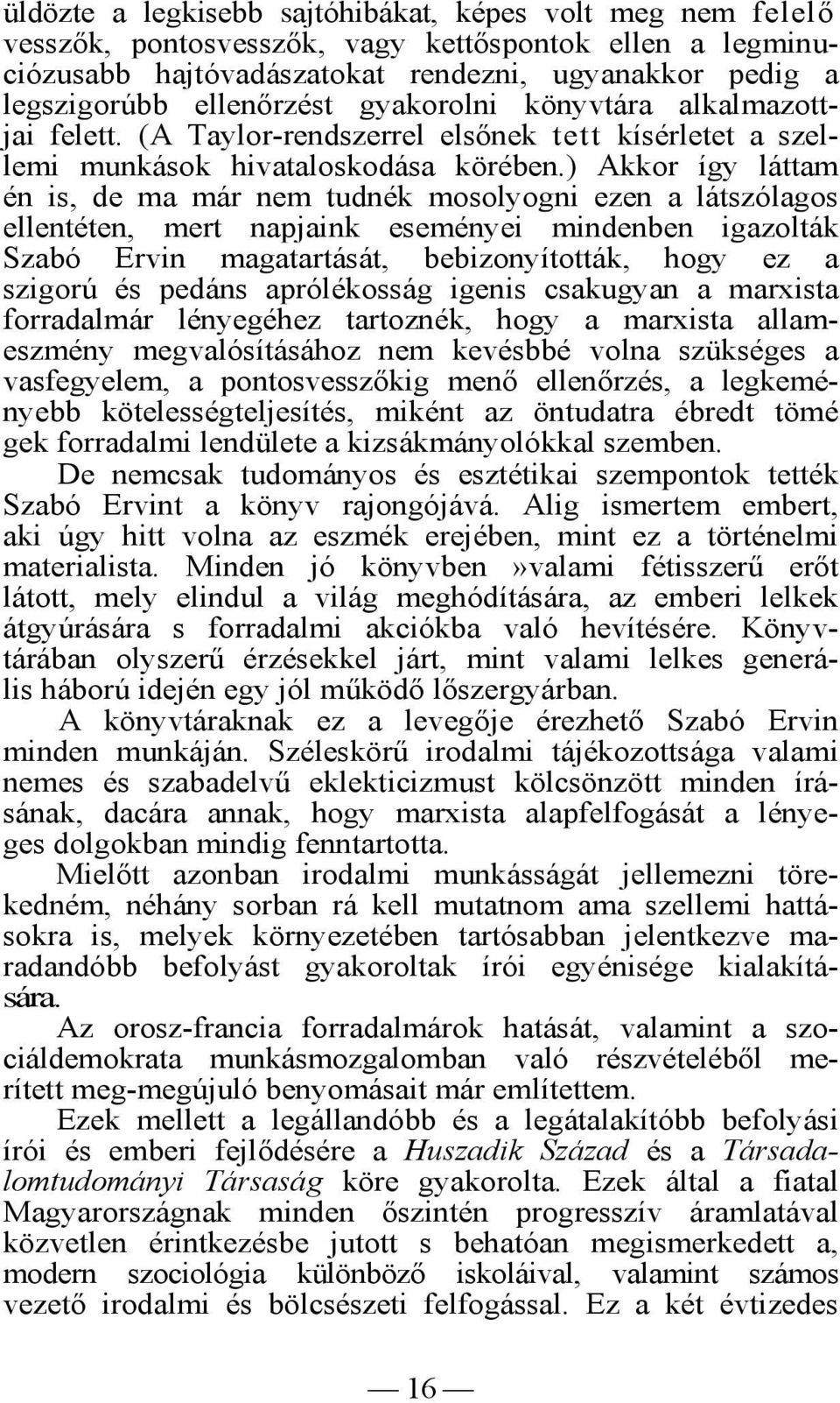 ) Akkor így láttam én is, de ma már nem tudnék mosolyogni ezen a látszólagos ellentéten, mert napjaink eseményei mindenben igazolták Szabó Ervin magatartását, bebizonyították, hogy ez a szigorú és