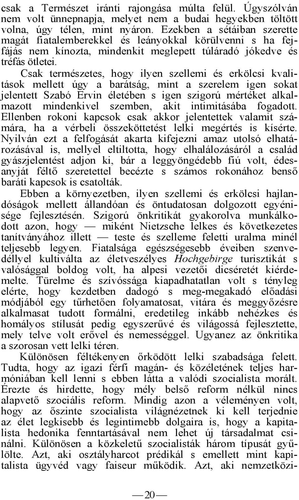 Csak természetes, hogy ilyen szellemi és erkölcsi kvalitások mellett úgy a barátság, mint a szerelem igen sokat jelentett Szabó Ervin életében s igen szigorú mértéket alkalmazott mindenkivel szemben,