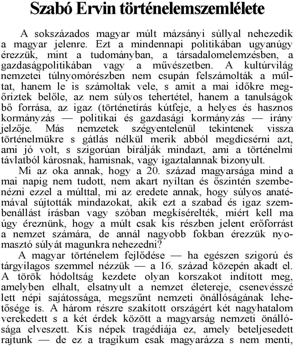 A kultúrvilág nemzetei túlnyomórészben nem csupán felszámolták a múltat, hanem le is számoltak vele, s amit a mai időkre megőriztek belőle, az nem súlyos tehertétel, hanem a tanulságok bő forrása, az