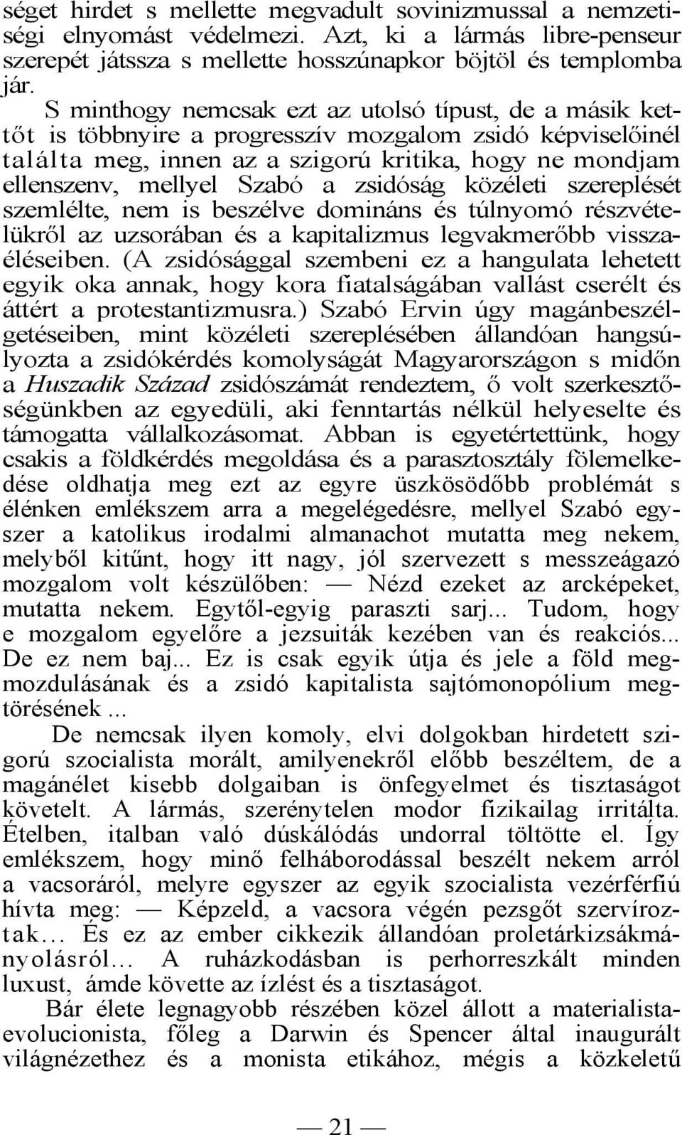 zsidóság közéleti szereplését szemlélte, nem is beszélve domináns és túlnyomó részvételükről az uzsorában és a kapitalizmus legvakmerőbb visszaéléseiben.