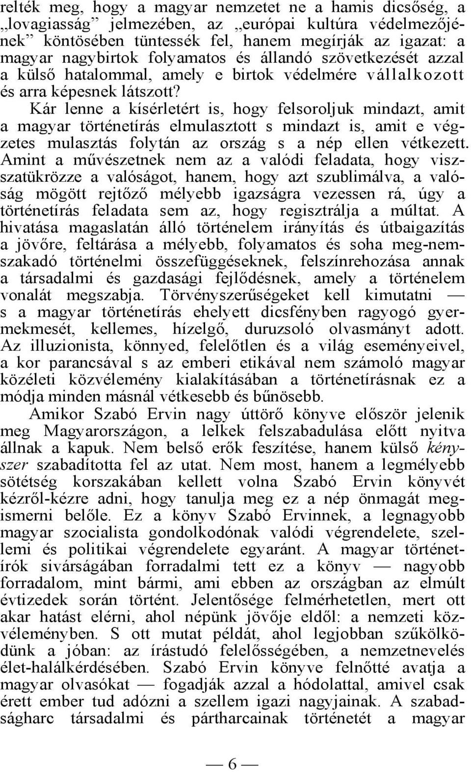 Kár lenne a kísérletért is, hogy felsoroljuk mindazt, amit a magyar történetírás elmulasztott s mindazt is, amit e végzetes mulasztás folytán az ország s a nép ellen vétkezett.