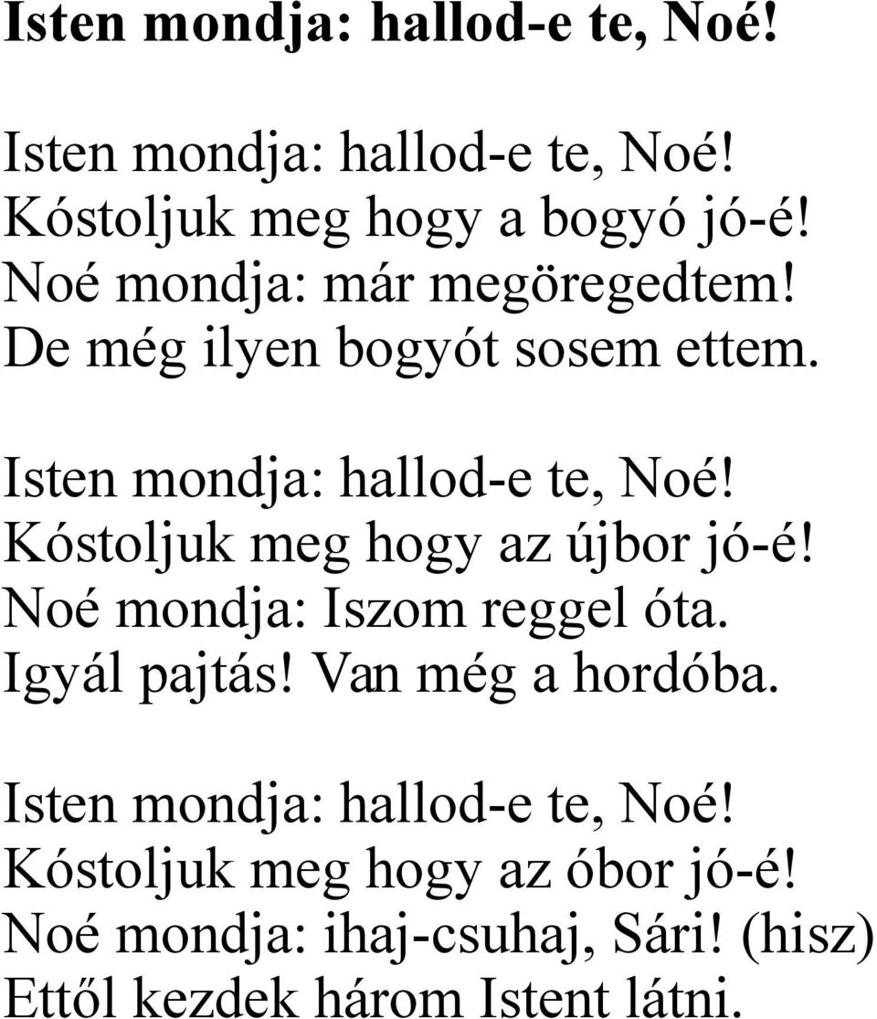 Kóstoljuk meg hogy az újbor jó-é! Noé mondja: Iszom reggel óta. Igyál pajtás! Van még a hordóba.