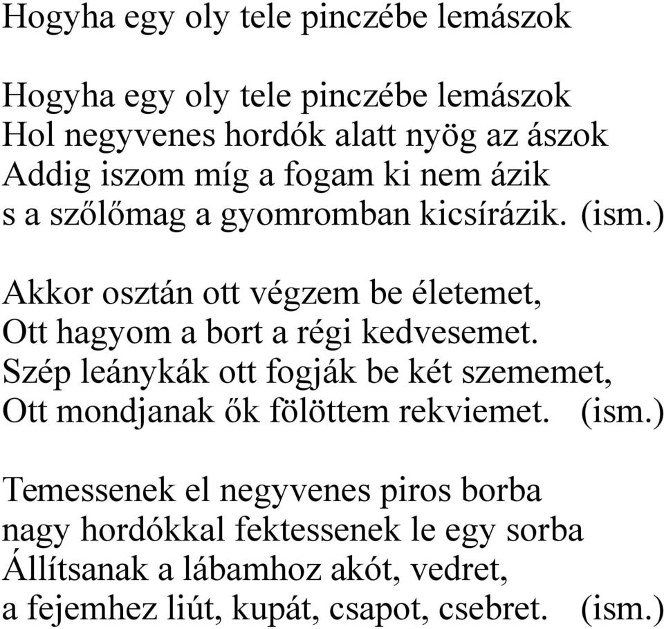 ) Akkor osztán ott végzem be életemet, Ott hagyom a bort a régi kedvesemet.