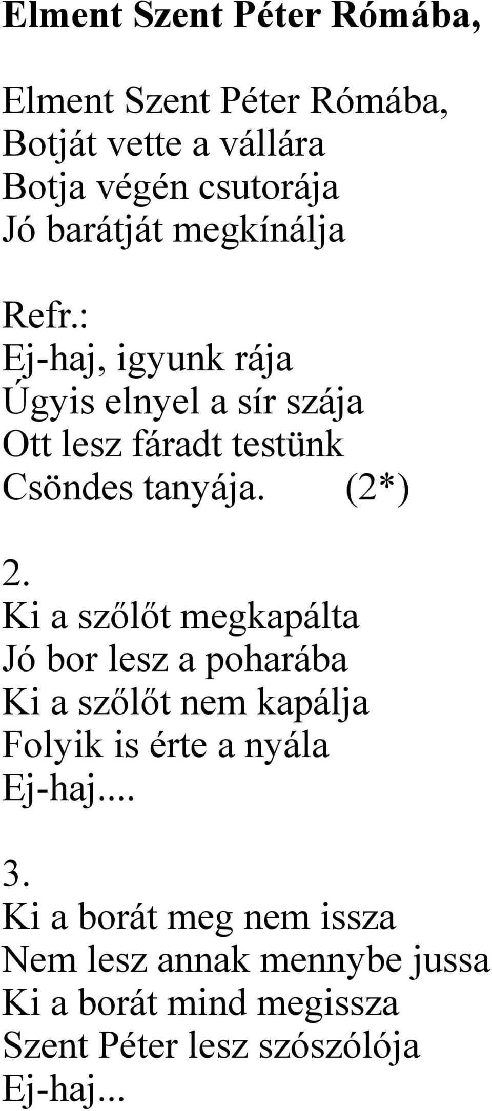 Ki a szőlőt megkapálta Jó bor lesz a poharába Ki a szőlőt nem kapálja Folyik is érte a nyála Ej-haj... 3.