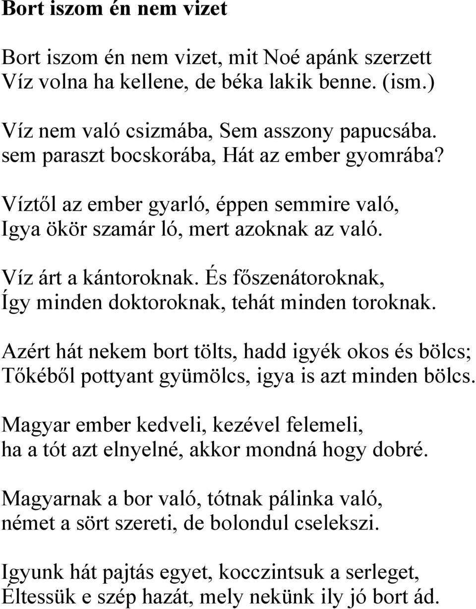 És főszenátoroknak, Így minden doktoroknak, tehát minden toroknak. Azért hát nekem bort tölts, hadd igyék okos és bölcs; Tőkéből pottyant gyümölcs, igya is azt minden bölcs.