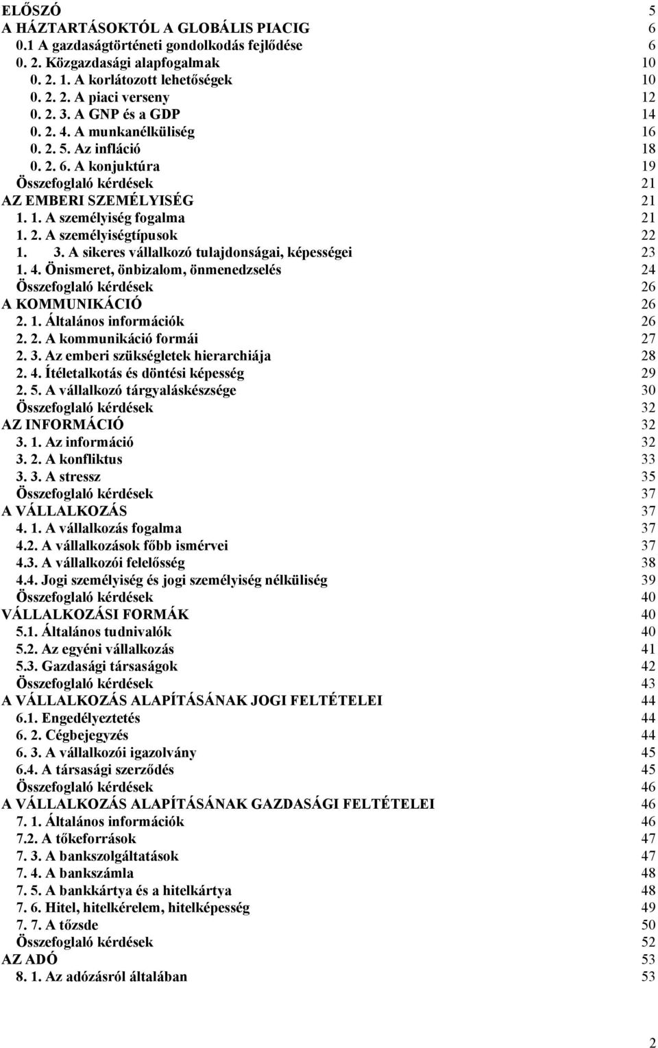 3. A sikeres vállalkozó tulajdonságai, képességei 23 1. 4. Önismeret, önbizalom, önmenedzselés 24 Összefoglaló kérdések 26 A KOMMUNIKÁCIÓ 26 2. 1. Általános információk 26 2. 2. A kommunikáció formái 27 2.