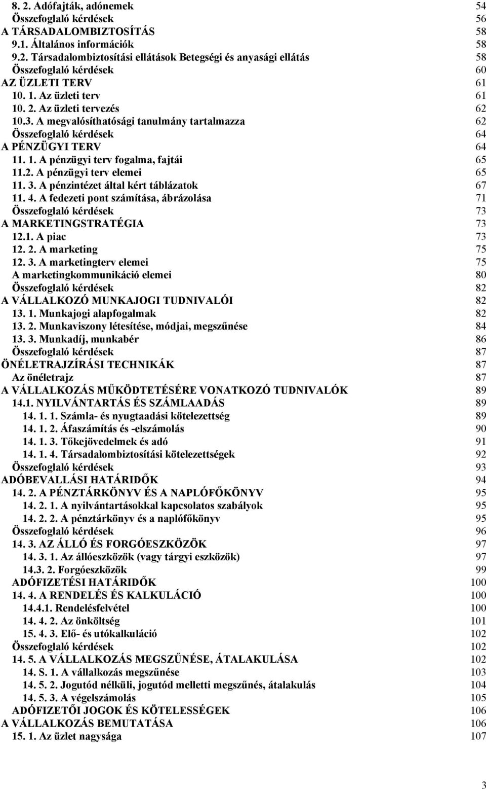 3. A pénzintézet által kért táblázatok 67 11. 4. A fedezeti pont számítása, ábrázolása 71 Összefoglaló kérdések 73 A MARKETINGSTRATÉGIA 73 12.1. A piac 73 12. 2. A marketing 75 12. 3.