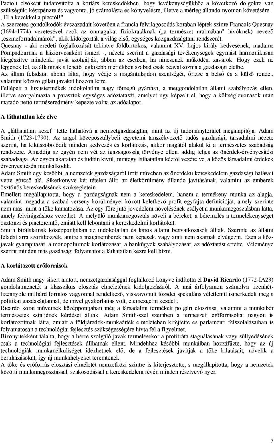 " A szerzetes gondolkodók évszázadait követően a francia felvilágosodás korában léptek színre Francois Quesnay (1694-1774) vezetésével azok az önmagukat fiziokratáknak ( a természet uralmában"