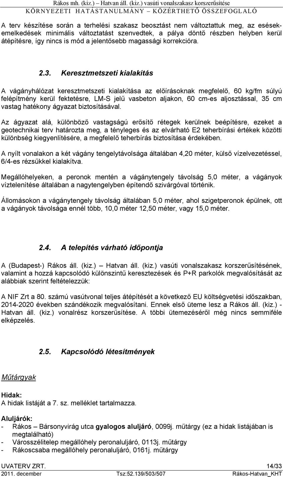 Keresztmetszeti kialakítás A vágányhálózat keresztmetszeti kialakítása az előírásoknak megfelelő, 60 kg/fm súlyú felépítmény kerül fektetésre, LM-S jelű vasbeton aljakon, 60 cm-es aljosztással, 35 cm