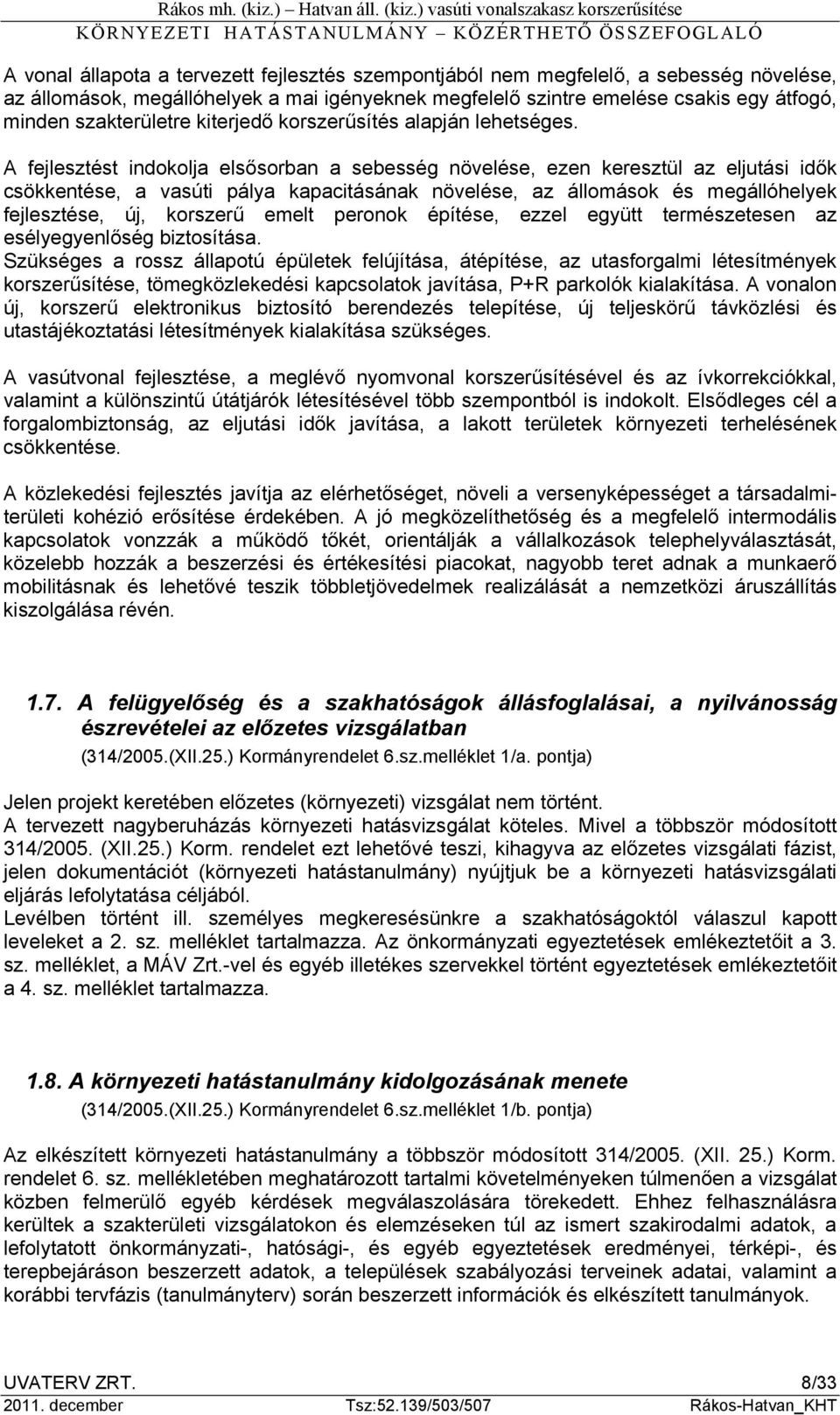 A fejlesztést indokolja elsősorban a sebesség növelése, ezen keresztül az eljutási idők csökkentése, a vasúti pálya kapacitásának növelése, az állomások és megállóhelyek fejlesztése, új, korszerű