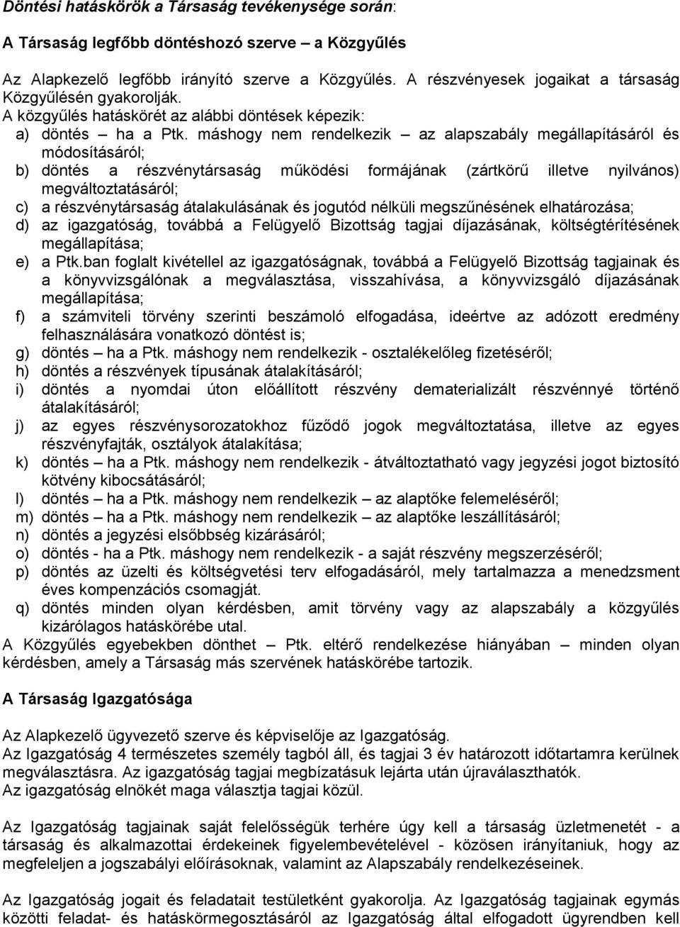 máshogy nem rendelkezik az alapszabály megállapításáról és módosításáról; b) döntés a részvénytársaság működési formájának (zártkörű illetve nyilvános) megváltoztatásáról; c) a részvénytársaság