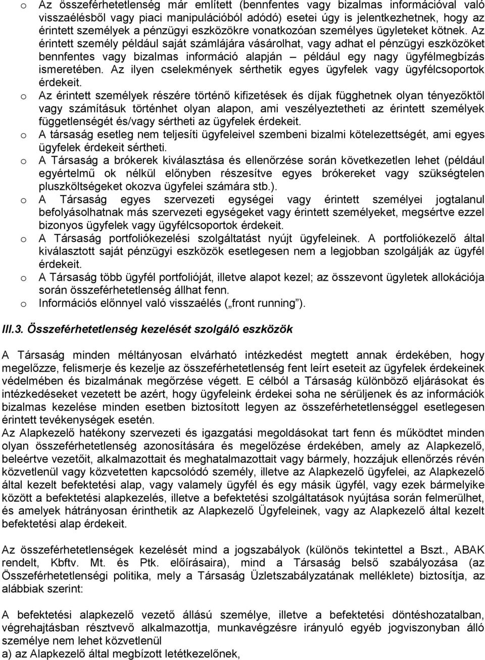 Az érintett személy például saját számlájára vásárolhat, vagy adhat el pénzügyi eszközöket bennfentes vagy bizalmas információ alapján például egy nagy ügyfélmegbízás ismeretében.