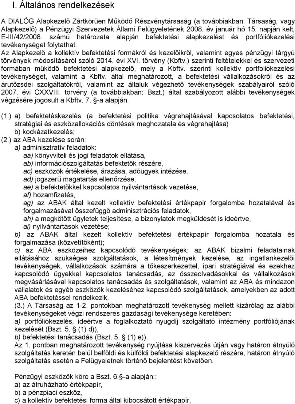 Az Alapkezelő a kollektív befektetési formákról és kezelőikről, valamint egyes pénzügyi tárgyú törvények módosításáról szóló 2014. évi XVI. törvény (Kbftv.