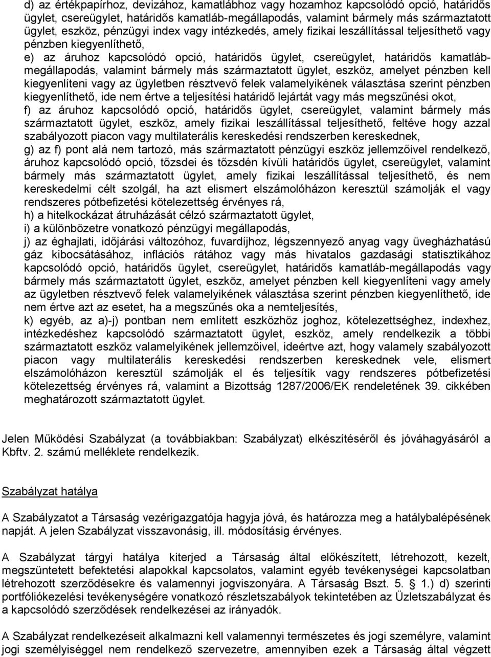 bármely más származtatott ügylet, eszköz, amelyet pénzben kell kiegyenlíteni vagy az ügyletben résztvevő felek valamelyikének választása szerint pénzben kiegyenlíthető, ide nem értve a teljesítési