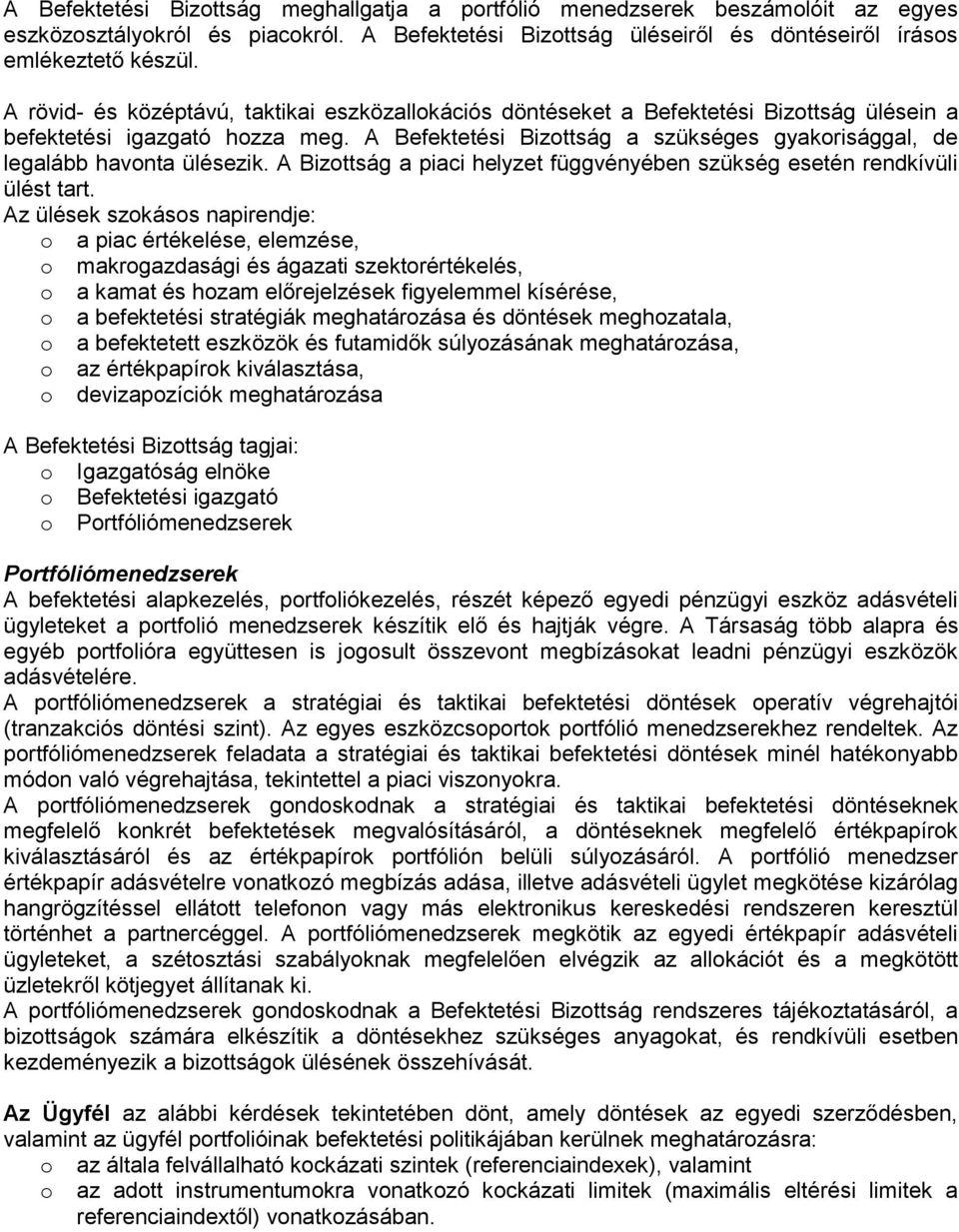 A Befektetési Bizottság a szükséges gyakorisággal, de legalább havonta ülésezik. A Bizottság a piaci helyzet függvényében szükség esetén rendkívüli ülést tart.