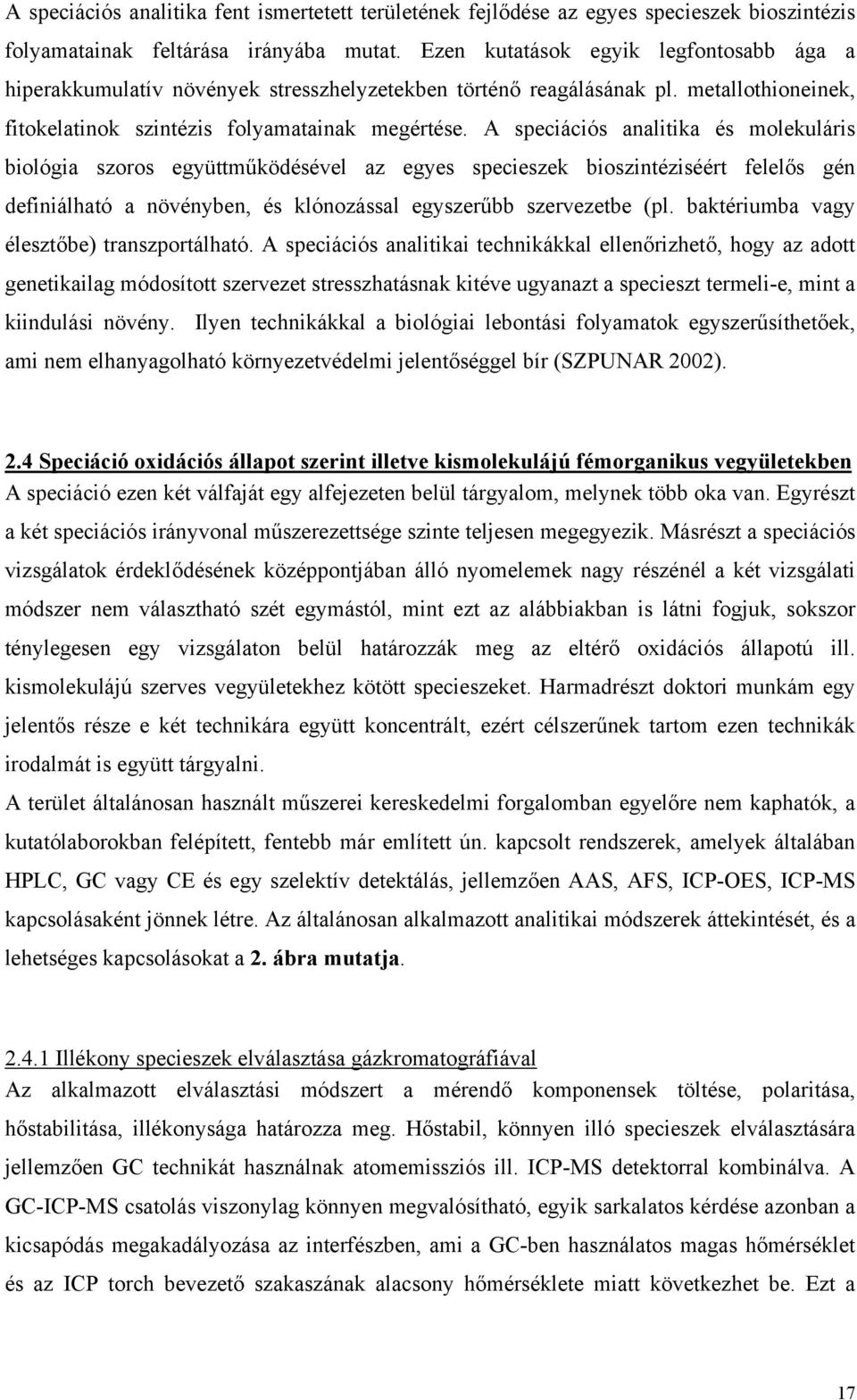 A speciációs analitika és molekuláris biológia szoros együttműködésével az egyes specieszek bioszintéziséért felelős gén definiálható a növényben, és klónozással egyszerűbb szervezetbe (pl.