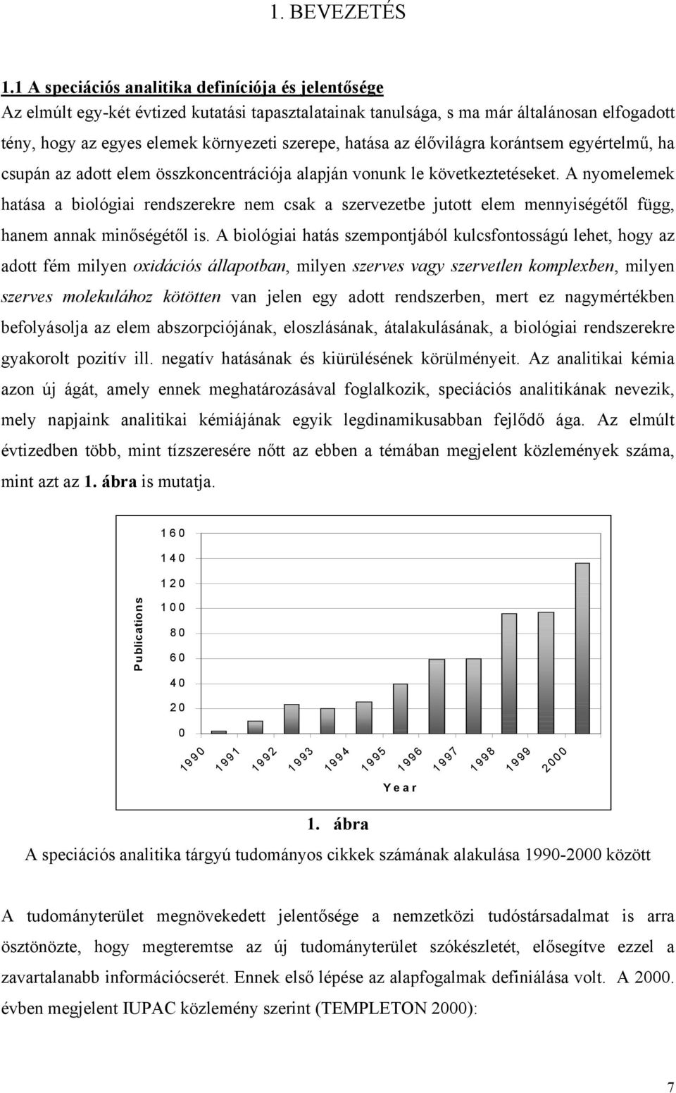 hatása az élővilágra korántsem egyértelmű, ha csupán az adott elem összkoncentrációja alapján vonunk le következtetéseket.