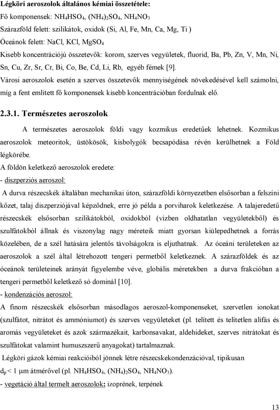 Városi aeroszolok esetén a szerves összetevők mennyiségének növekedésével kell számolni, míg a fent említett fő komponensek kisebb koncentrációban fordulnak elő. 2.3.1.