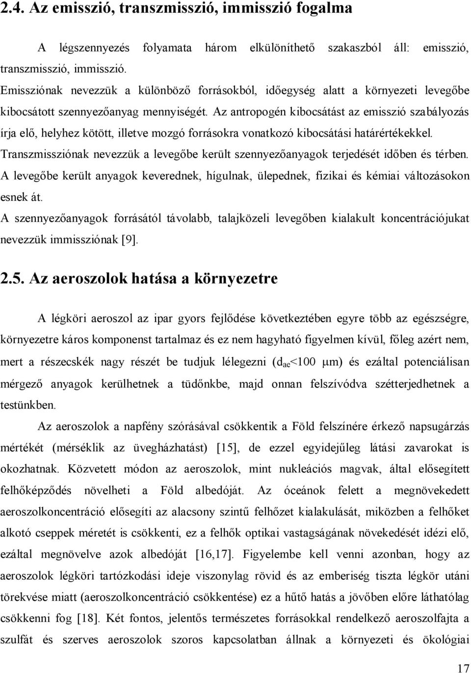 Az antropogén kibocsátást az emisszió szabályozás írja elő, helyhez kötött, illetve mozgó forrásokra vonatkozó kibocsátási határértékekkel.