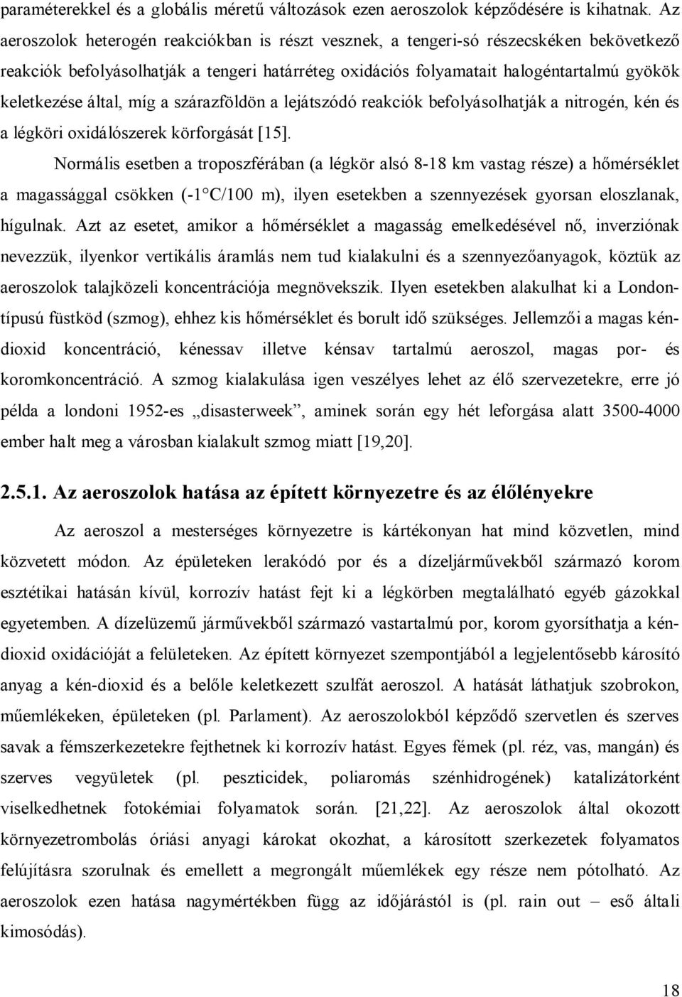 által, míg a szárazföldön a lejátszódó reakciók befolyásolhatják a nitrogén, kén és a légköri oxidálószerek körforgását [15].