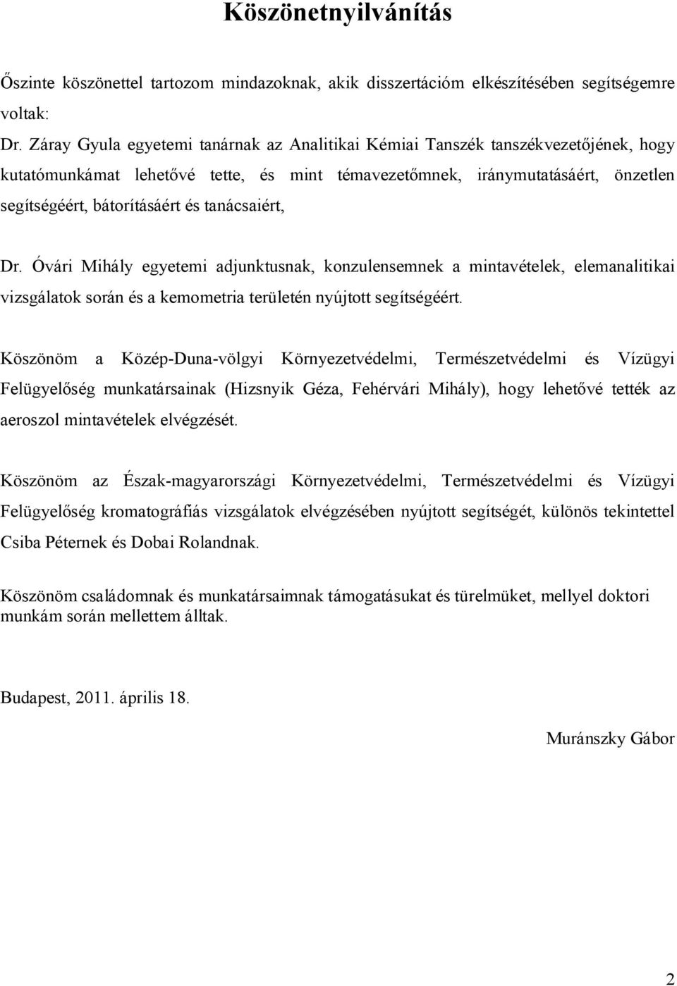 tanácsaiért, Dr. Óvári Mihály egyetemi adjunktusnak, konzulensemnek a mintavételek, elemanalitikai vizsgálatok során és a kemometria területén nyújtott segítségéért.