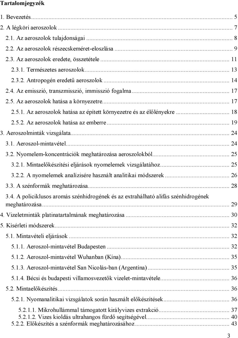 .. 18 2.5.2. Az aeroszolok hatása az emberre... 19 3. Aeroszolminták vizsgálata... 24 3.1. Aeroszol-mintavétel... 24 3.2. Nyomelem-koncentrációk meghatározása aeroszolokból... 25 3.2.1. Mintaelőkészítési eljárások nyomelemek vizsgálatához.