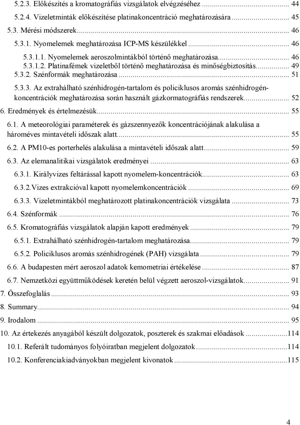 3.2. Szénformák meghatározása... 51 5.3.3. Az extrahálható szénhidrogén-tartalom és policiklusos aromás szénhidrogénkoncentrációk meghatározása során használt gázkormatográfiás rendszerek... 52 6.