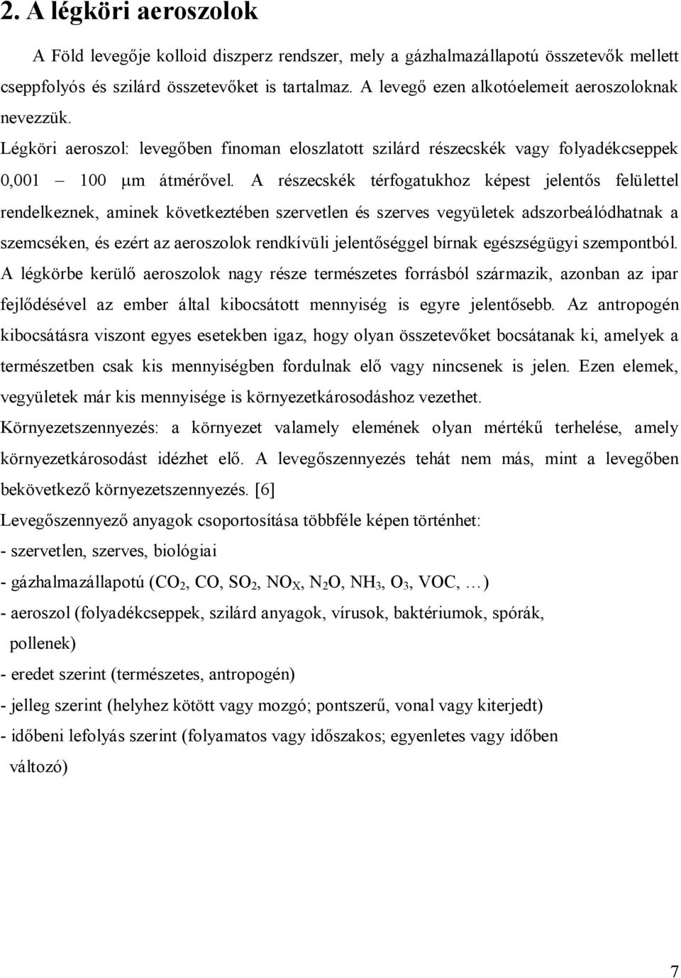 A részecskék térfogatukhoz képest jelentős felülettel rendelkeznek, aminek következtében szervetlen és szerves vegyületek adszorbeálódhatnak a szemcséken, és ezért az aeroszolok rendkívüli