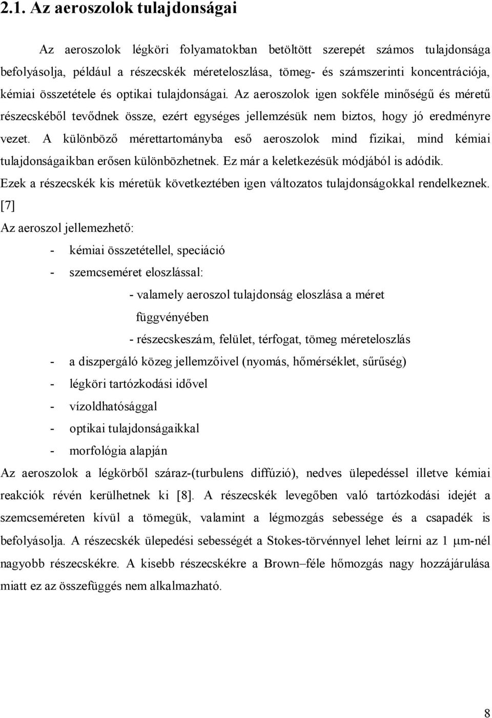 A különböző mérettartományba eső aeroszolok mind fizikai, mind kémiai tulajdonságaikban erősen különbözhetnek. Ez már a keletkezésük módjából is adódik.