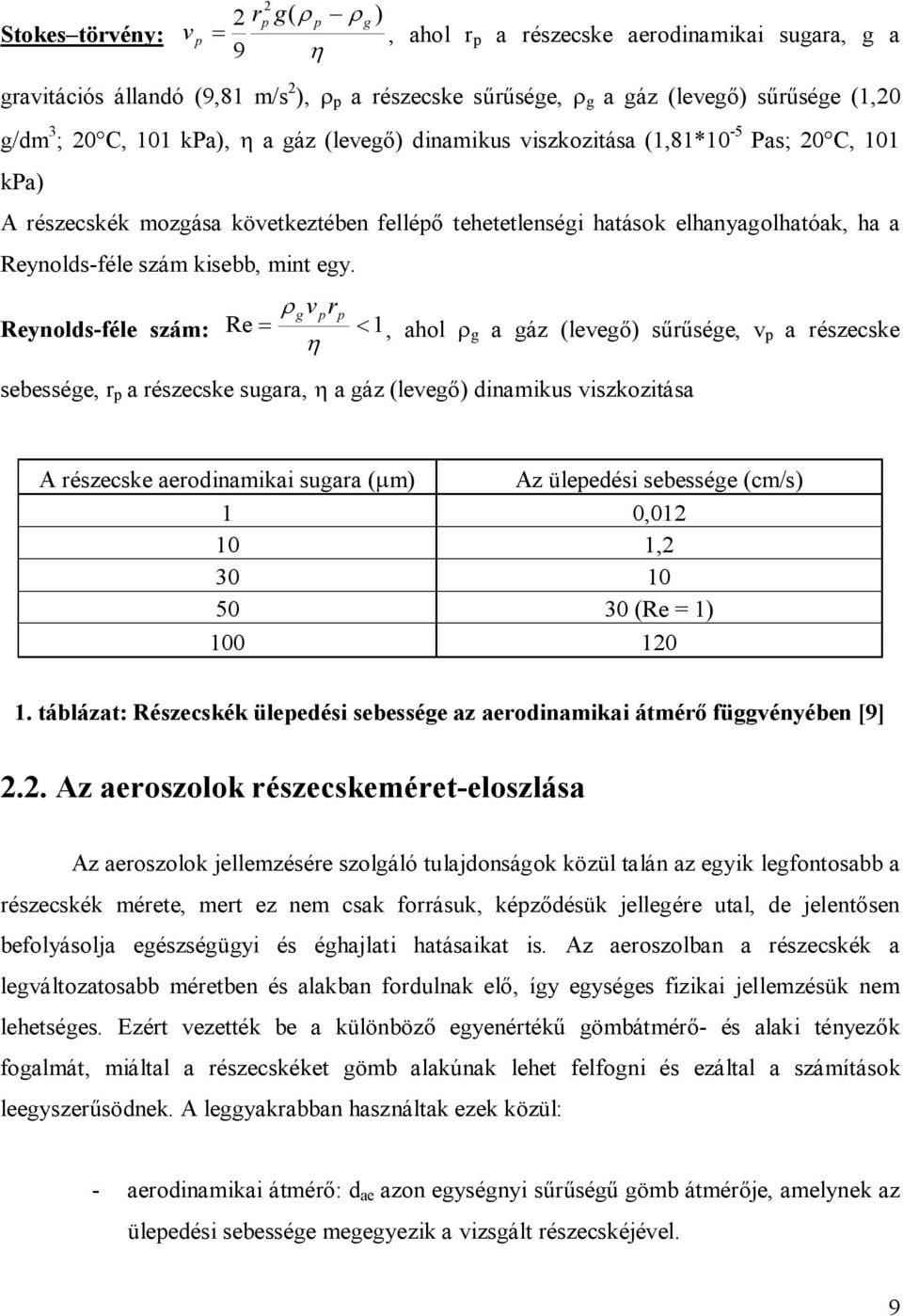 gv prp Reynolds-féle szám: Re 1, ahol g a gáz (levegő) sűrűsége, v p a részecske sebessége, r p a részecske sugara, a gáz (levegő) dinamikus viszkozitása A részecske aerodinamikai sugara (mm) Az