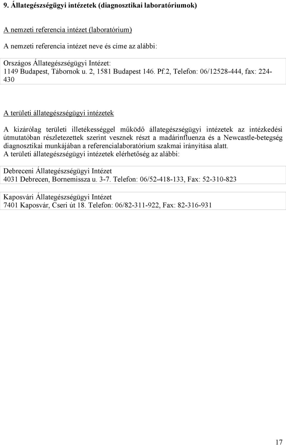 2, Telefon: 06/12528-444, fax: 224-430 A területi állategészségügyi intézetek A kizárólag területi illetékességgel működő állategészségügyi intézetek az intézkedési útmutatóban részletezettek szerint