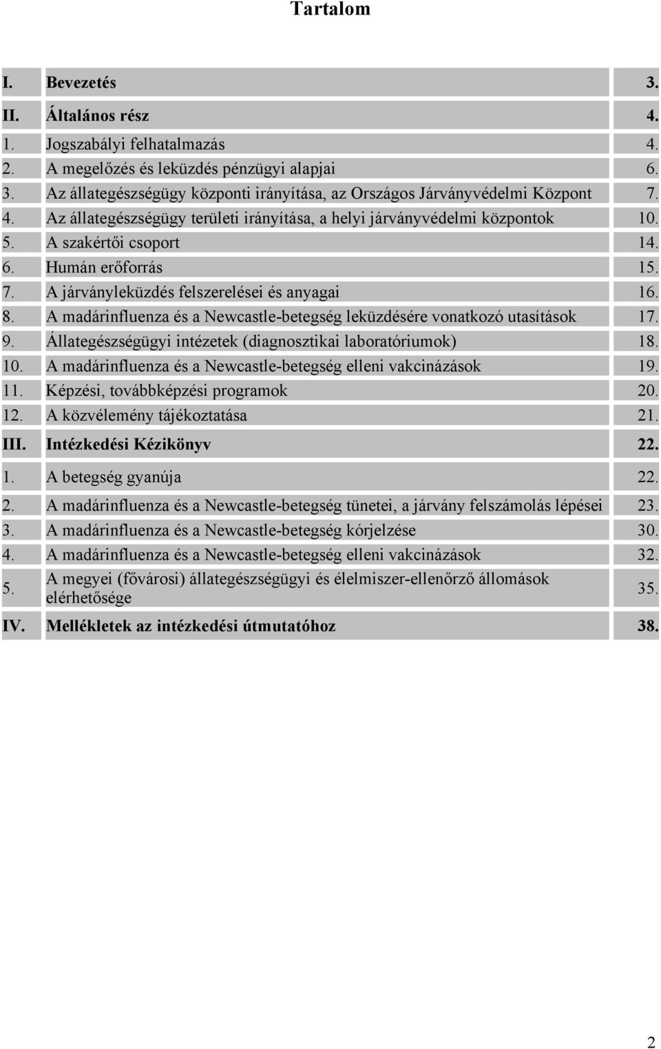 A madárinfluenza és a Newcastle-betegség leküzdésére vonatkozó utasítások 17. 9. Állategészségügyi intézetek (diagnosztikai laboratóriumok) 18. 10.