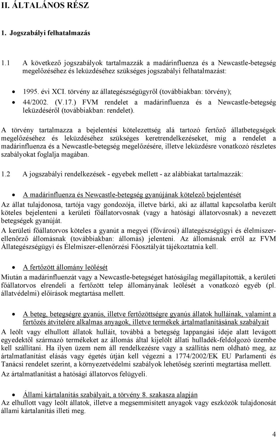 törvény az állategészségügyről (továbbiakban: törvény); 44/2002. (V.17.) FVM rendelet a madárinfluenza és a Newcastle-betegség leküzdéséről (továbbiakban: rendelet).