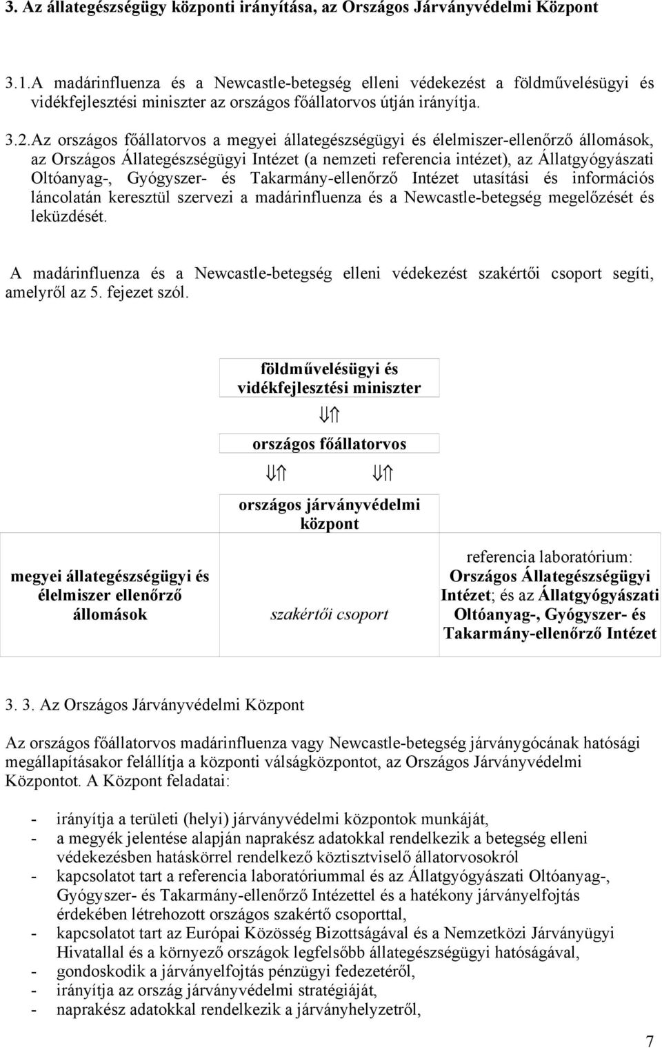 Az országos főállatorvos a megyei állategészségügyi és élelmiszer-ellenőrző állomások, az Országos Állategészségügyi Intézet (a nemzeti referencia intézet), az Állatgyógyászati Oltóanyag-, Gyógyszer-