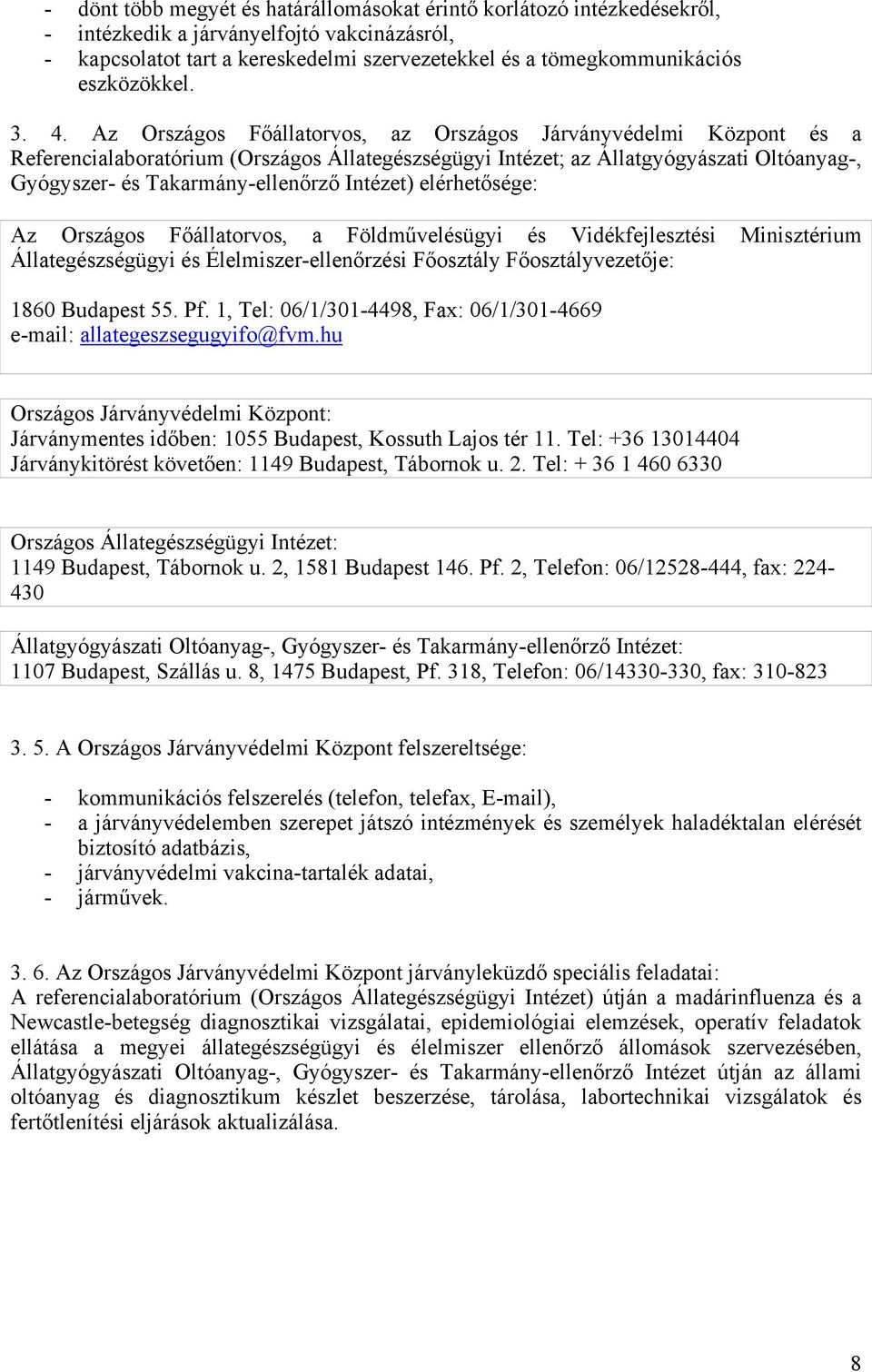 Az Országos Főállatorvos, az Országos Járványvédelmi Központ és a Referencialaboratórium (Országos Állategészségügyi Intézet; az Állatgyógyászati Oltóanyag-, Gyógyszer- és Takarmány-ellenőrző