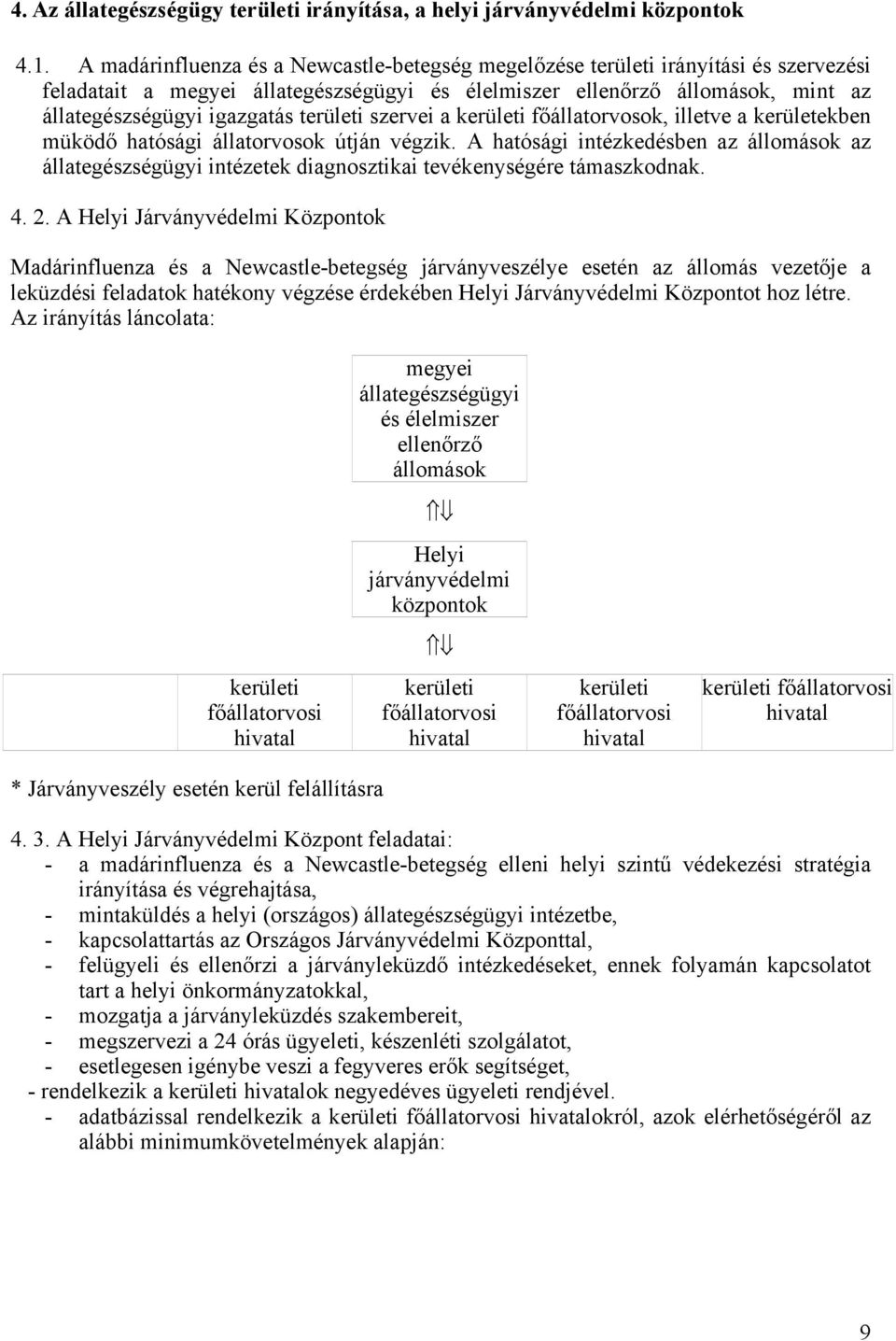 területi szervei a kerületi főállatorvosok, illetve a kerületekben müködő hatósági állatorvosok útján végzik.