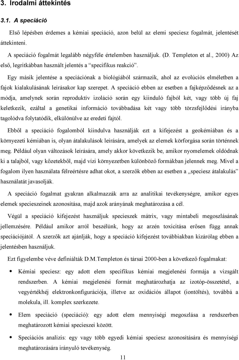 Egy másik jelentése a speciációnak a biológiából származik, ahol az evolúciós elméletben a fajok kialakulásának leírásakor kap szerepet.