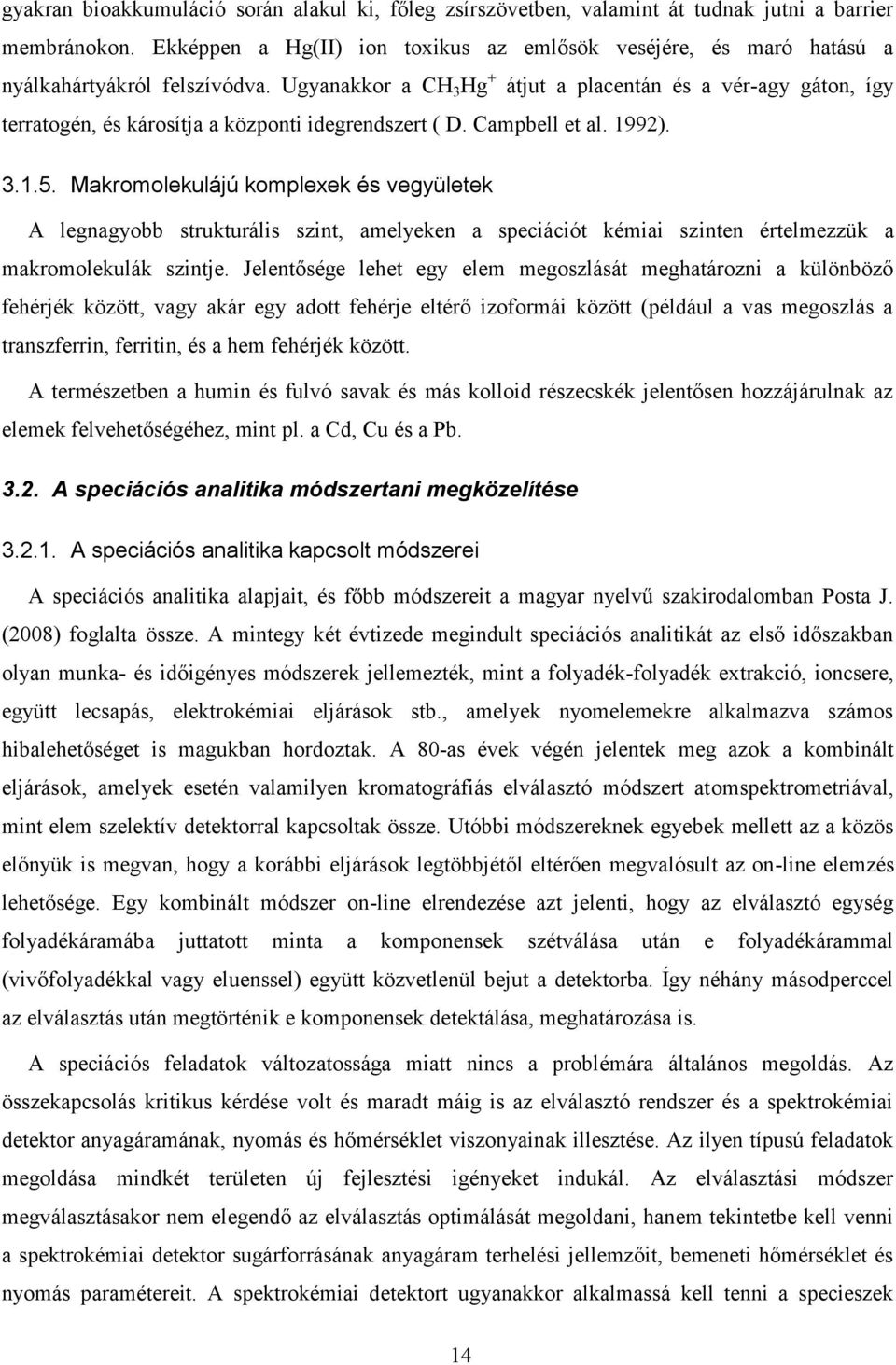 Ugyanakkor a CH3Hg+ átjut a placentán és a vér-agy gáton, így terratogén, és károsítja a központi idegrendszert ( D. Campbell et al. 1992). 3.1.5.