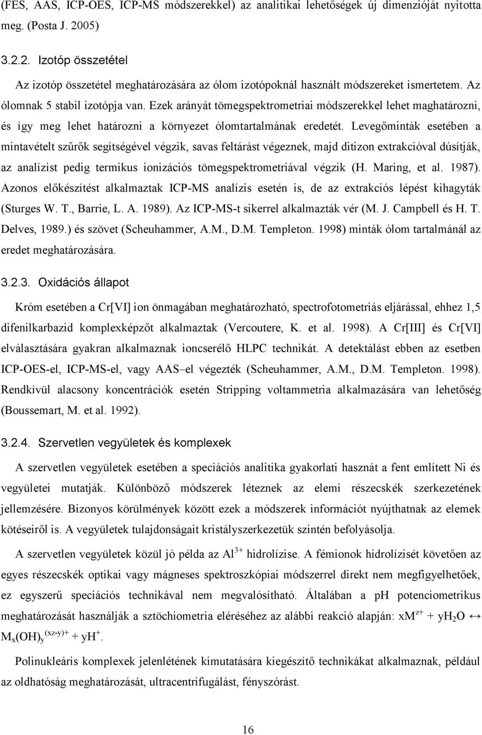 Ezek arányát tömegspektrometriai módszerekkel lehet maghatározni, és így meg lehet határozni a környezet ólomtartalmának eredetét.