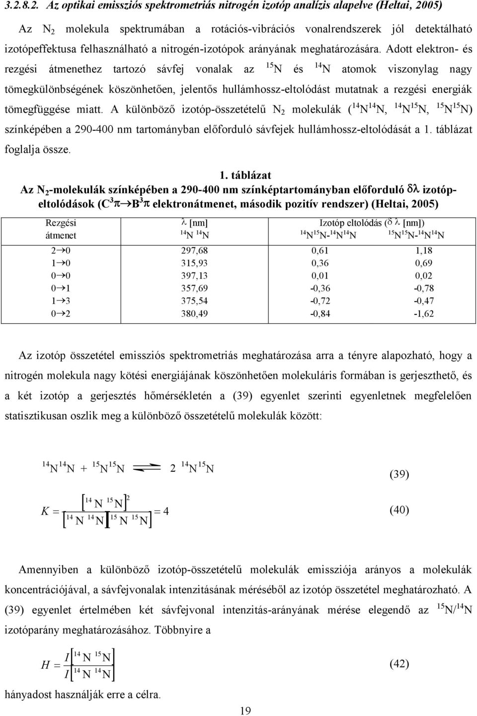 Adott elektron- és rezgési átmenethez tartozó sávfej vonalak az 14 N és N atomok viszonylag nagy tömegkülönbségének köszönhetően, jelentős hullámhossz-eltolódást mutatnak a rezgési energiák