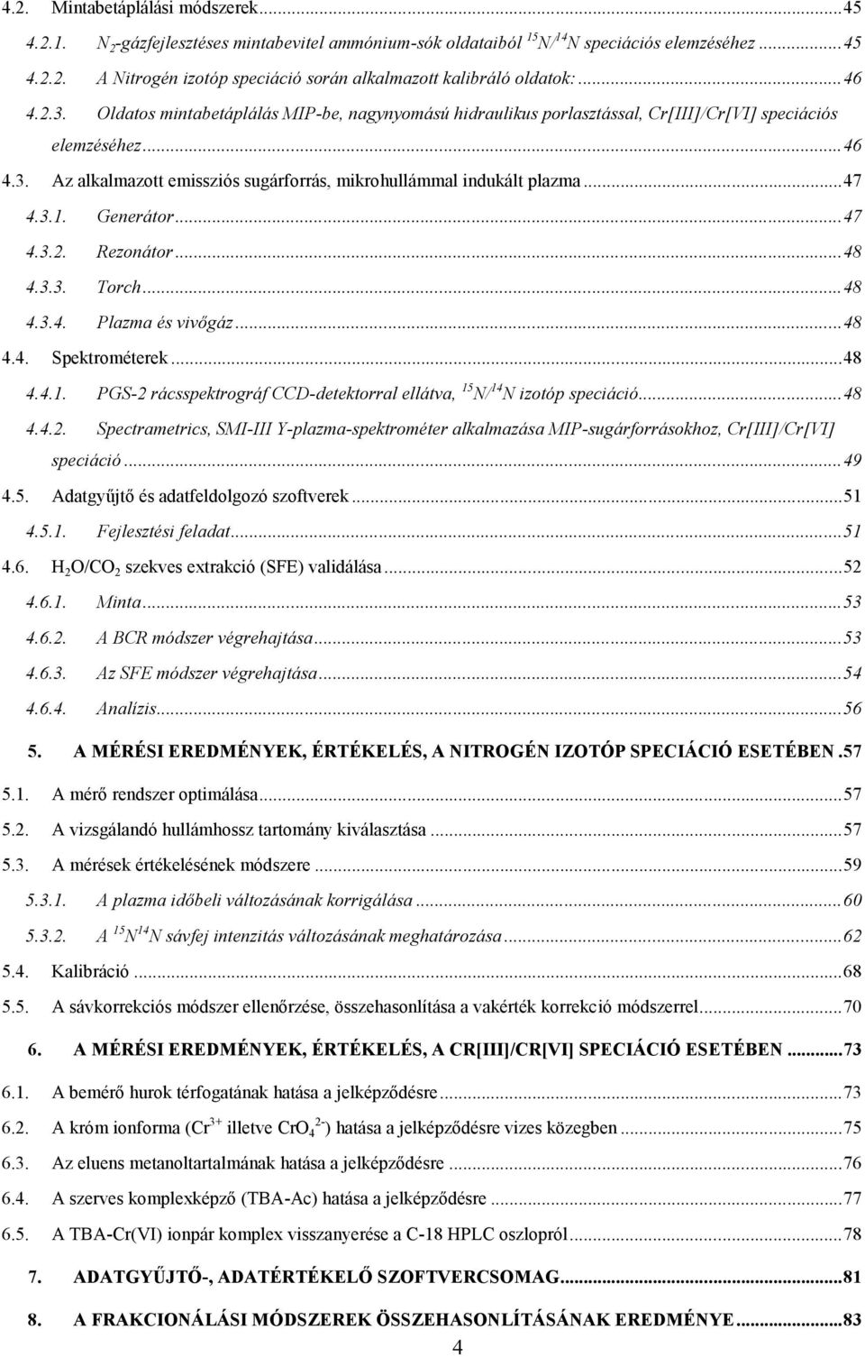 ..47 4.3.1. Generátor...47 4.3.2. Rezonátor...48 4.3.3. Torch...48 4.3.4. Plazma és vivőgáz...48 4.4. Spektrométerek...48 4.4.1. PGS-2 rácsspektrográf CCD-detektorral ellátva, N/14N izotóp speciáció.