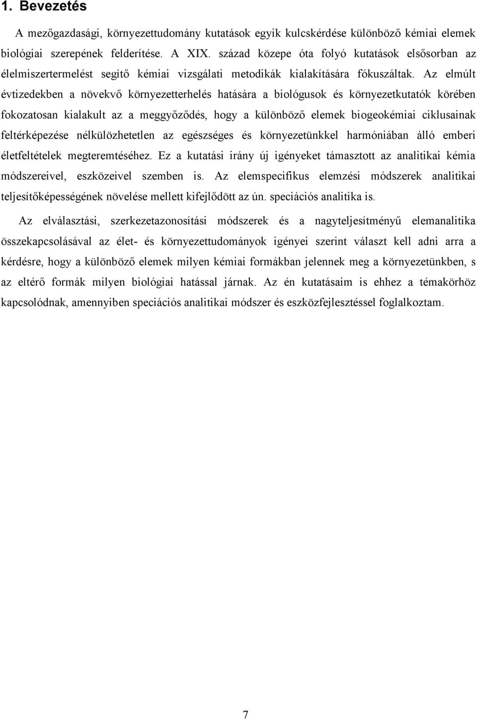 Az elmúlt évtizedekben a növekvő környezetterhelés hatására a biológusok és környezetkutatók körében fokozatosan kialakult az a meggyőződés, hogy a különböző elemek biogeokémiai ciklusainak