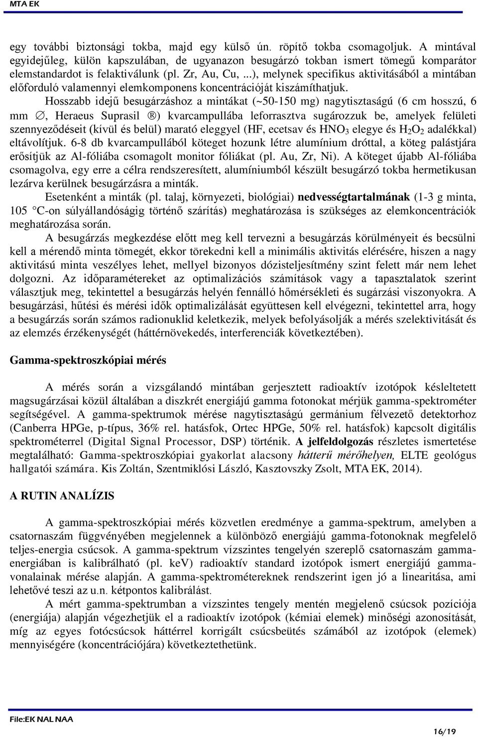 ..), melynek specifikus aktivitásából a mintában előforduló valamennyi elemkomponens koncentrációját kiszámíthatjuk.