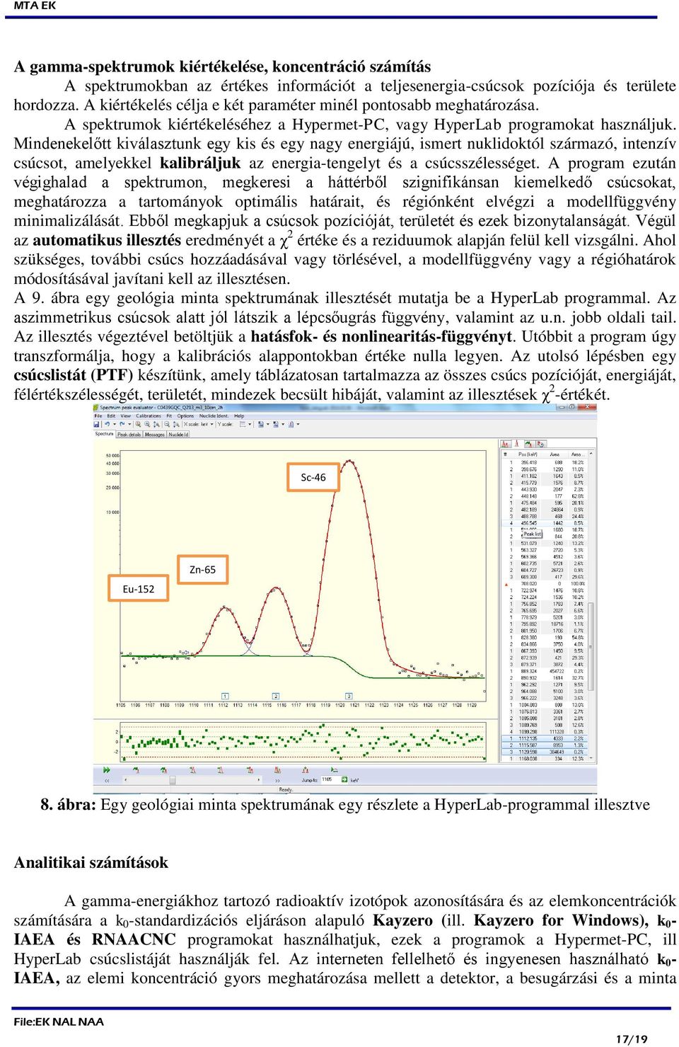 Mindenekelőtt kiválasztunk egy kis és egy nagy energiájú, ismert nuklidoktól származó, intenzív csúcsot, amelyekkel kalibráljuk az energia-tengelyt és a csúcsszélességet.