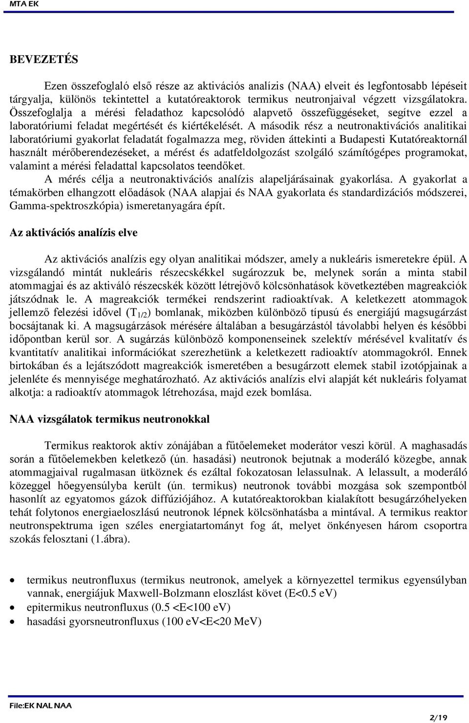 A második rész a neutronaktivációs analitikai laboratóriumi gyakorlat feladatát fogalmazza meg, röviden áttekinti a Budapesti Kutatóreaktornál használt mérőberendezéseket, a mérést és