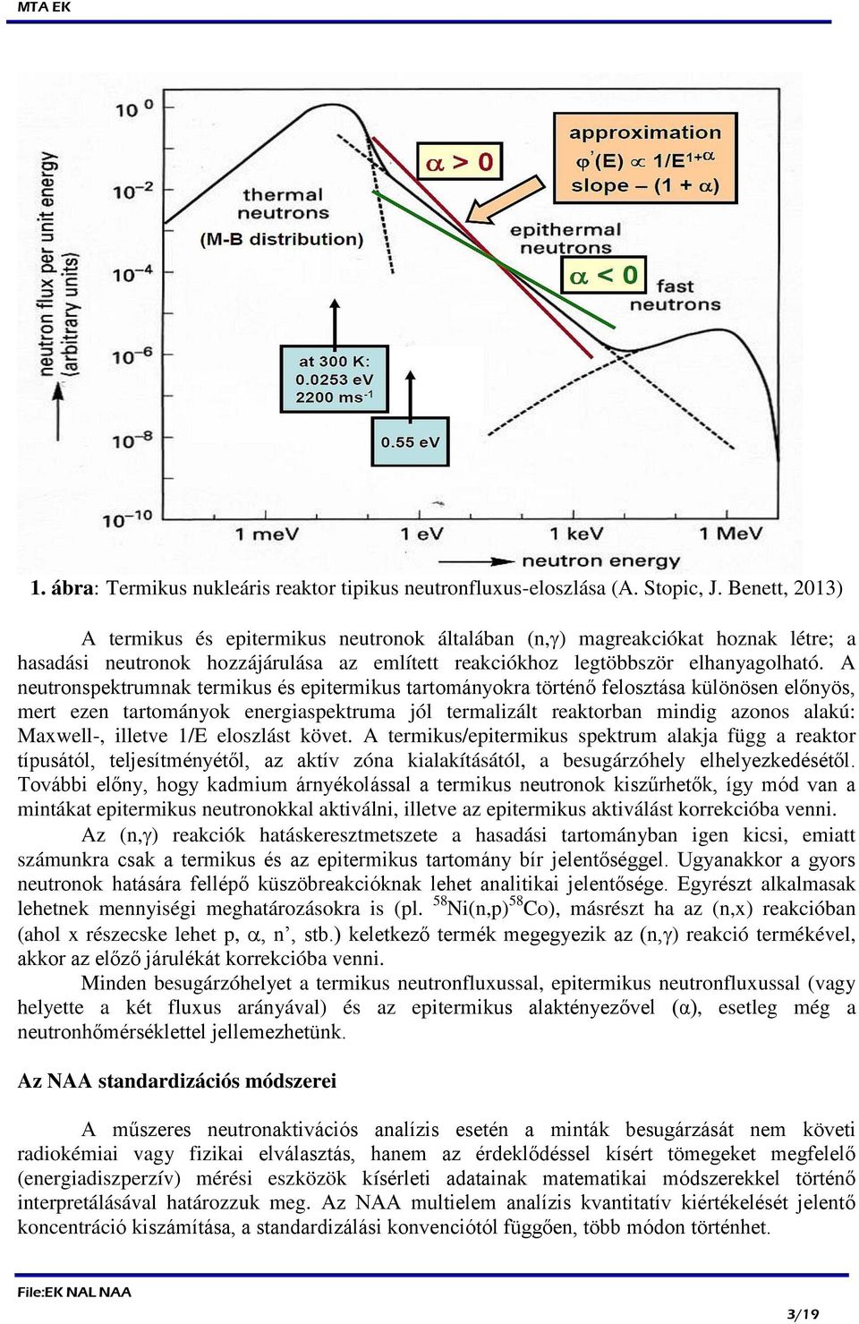 A neutronspektrumnak termikus és epitermikus tartományokra történő felosztása különösen előnyös, mert ezen tartományok energiaspektruma jól termalizált reaktorban mindig azonos alakú: Maxwell-,